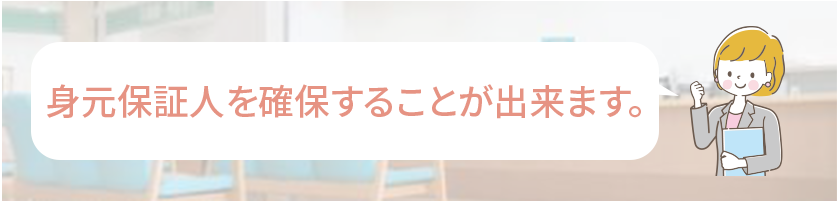 身元保証人を確保することが出来ます。